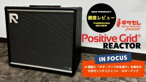 【新製品】Positive Grid REACTOR 発表！AI機能と「ギターアンプの生鳴り」を極めた次世代インテリジェント・ギターアンプを徹底レビュー！