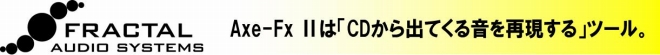 Axe-Fx Ⅱは「CDから出てくる音を再現する」ツール